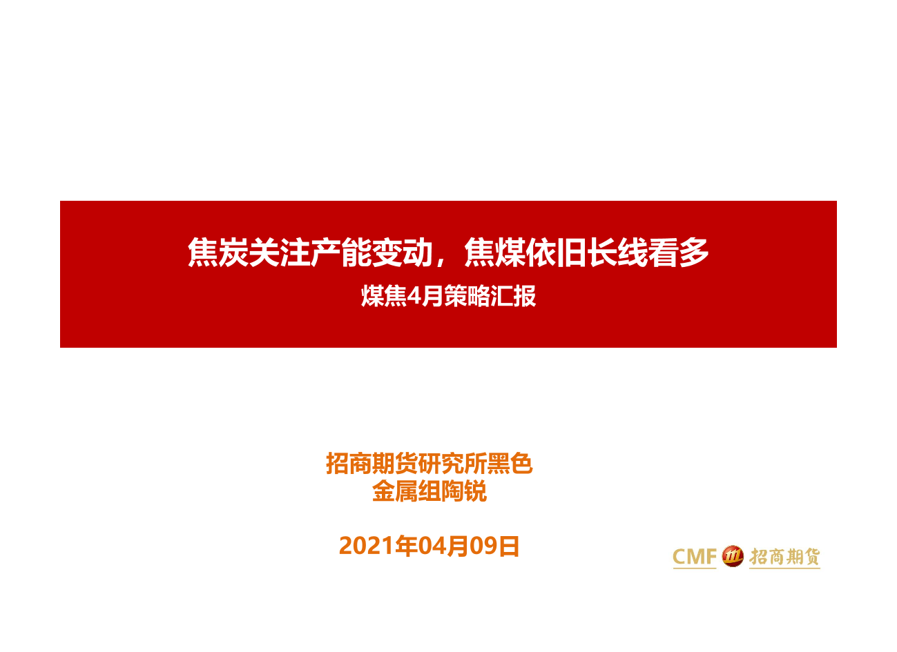 煤焦4月策略汇报：焦炭关注产能变动，焦煤依旧长线看多-20210409-招商期货-30页煤焦4月策略汇报：焦炭关注产能变动，焦煤依旧长线看多-20210409-招商期货-30页_1.png