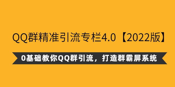 	QQ群精准引流专栏4.0【2022版】，0基础教你