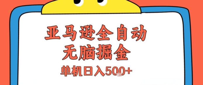 	亚马逊全自动无脑掘金，无需人工，单机日入