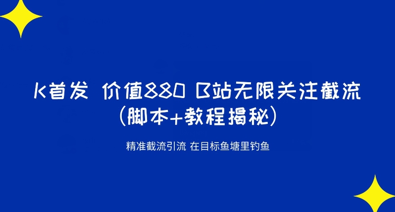 K首发价值880 B站无限关注截流精准引流（脚本+教程揭秘）