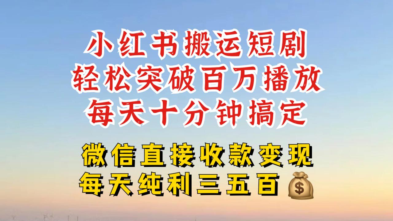 小红书搬运热门短剧，轻松爆流百万播放，每天引流几十人，搞个大几百块真的很简单